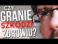 Lekarz kontra mity o szkodliwości grania