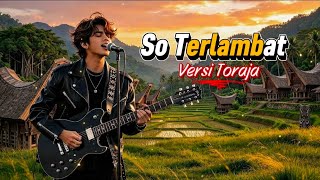 Download lagu SO TERLAMBAT VERSI TORAJA COVER BY SANGTORAYAN 
