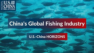 China's Global Fishing Industry | U.S.-China HORIZONS