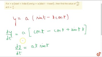 If `x=a(cost+tsint)` and `y=a(sint-tcost)` , then find the value of `(d^2y)/(dx^2)` at `t=pi/4` .