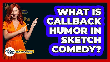 What Is Callback Humor In Sketch Comedy? - The Comedy Reel