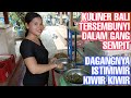 KULINER BALI TERSEMBUNYI DALAM GANG SEMPIT DAGANGNYA ISTIMIWIR KIWIR KIWIR