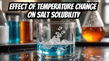 Effect of Temperature Change on Salt Solubility–Rules of Dissolving, Determination & Inorganic Salt