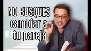 No busques CAMBIAR a tu pareja  RAMON TORRES PSICÓLOGO