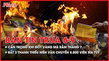 Bản tin trưa 6-9: Công an khuyến cáo người dân cẩn trọng khi đốt vàng mã rằm tháng 7 - PLO