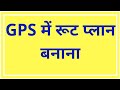 Gps11  making route plan in gps making gps main route plan  how to route plan in gps in hindi