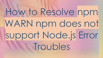 How to Resolve npm WARN npm does not support Node.js Error Troubles