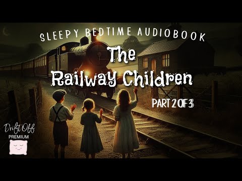 Sleepy Bedtime Audiobook | PART 2 THE RAILWAY CHILDREN | Chapter 5 - 9