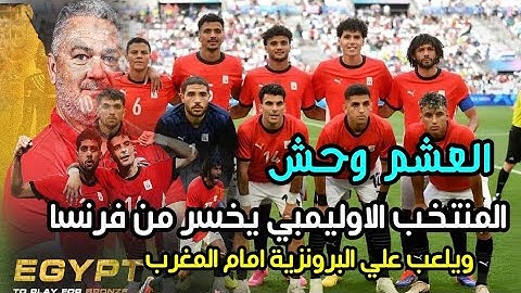 العشم وحش || منتخب مصر الأوليمبي يخسر امام فرنسا صاحبة الارض بعد التقدم وطرد فايد مدافع المنتخب