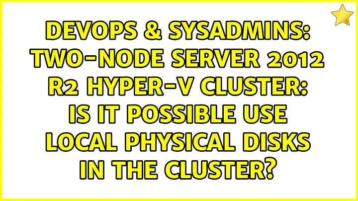 Two-Node Server 2012 R2 Hyper-V Cluster: Is it possible use local physical disks in the cluster?