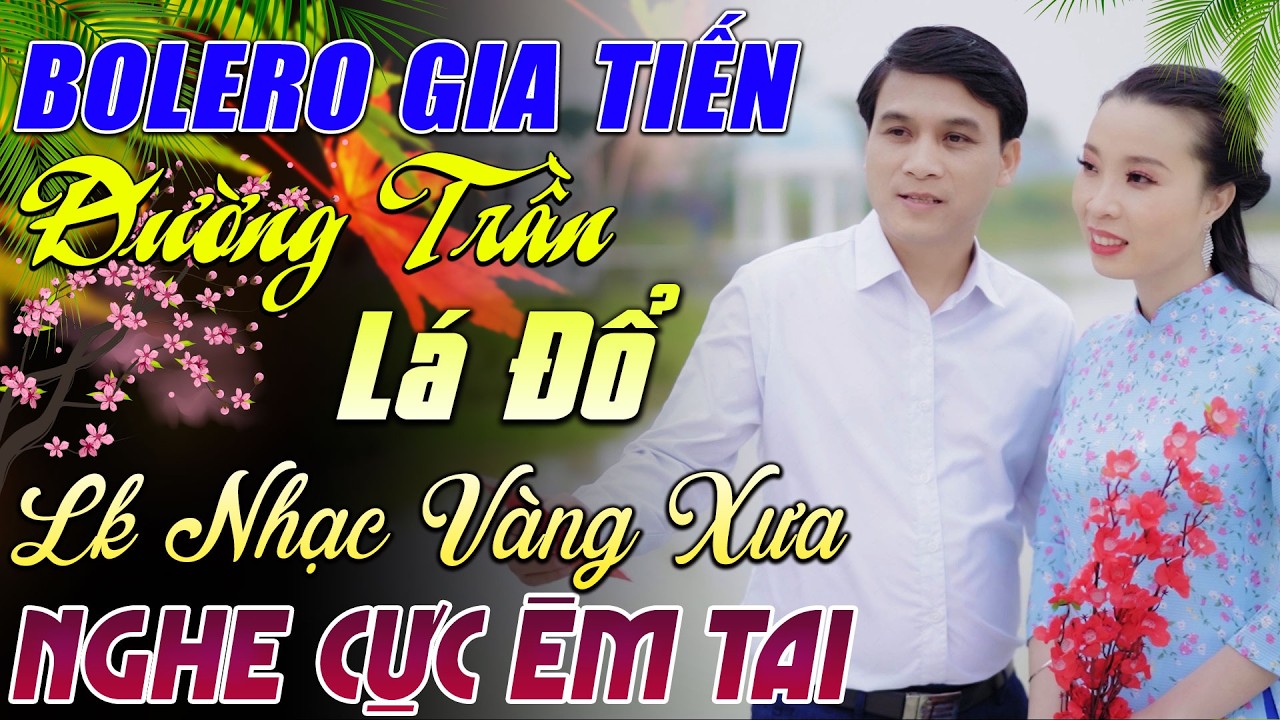LK GIA TIẾN BOLERO ➤ ĐƯỜNG TRẦN LÁ ĐỔ - ĐƠN CA BOLERO TRỮ TÌNH MỚI NHẤT T2/2026 NGHE PHÊ NỨC LÒNG