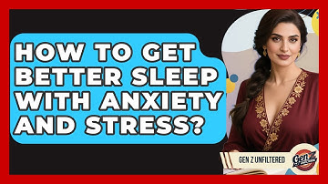 How To Get Better Sleep With Anxiety And Stress? - Gen Z Unfiltered