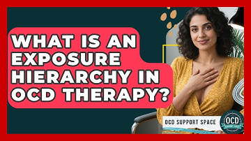 What Is An Exposure Hierarchy In OCD Therapy? - OCD Support Space