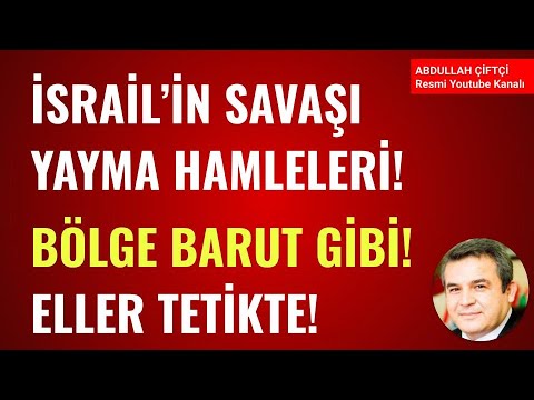 İSRAİL SAVAŞI YAYMA HAMLELERİ! BÖLGE BARUT GİBİ! ELLER TETİKTE! Abdullah Çiftçi