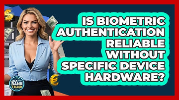 Is Biometric Authentication Reliable Without Specific Device Hardware? - Ask Your Bank Teller