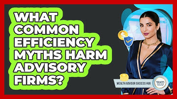 What Common Efficiency Myths Harm Advisory Firms? - Wealth Advisor Success Hub