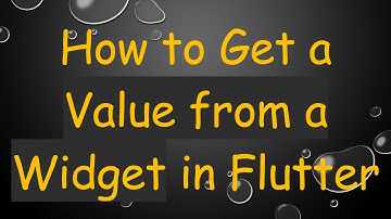 How to Get a Value from a Widget in Flutter