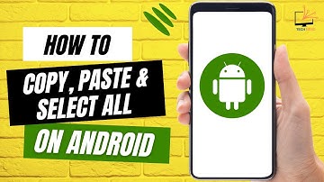 How to Copy, Paste and Select All on Android?