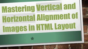 Mastering Vertical and Horizontal Alignment of Images in HTML Layout