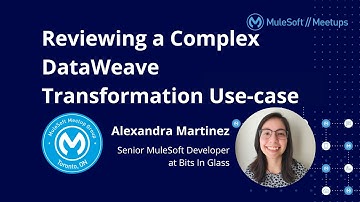 Reviewing a Complex DataWeave Transformation Use-case - Toronto Virtual MuleSoft Meetup #11