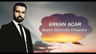 Erkan Acar Keşke Yanımda Olsaydın ABONE OLALIM Resimi