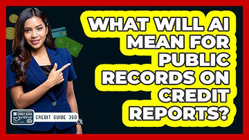 What Will AI Mean For Public Records On Credit Reports? - CreditGuide360.com