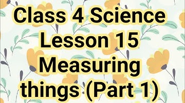 Class 4 Science Lesson 15 Measuring things ( Part 1)
