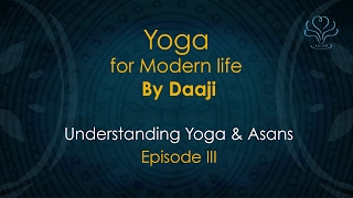 Yoga For Modern Life by Daaji | Ep 3 :  Understanding Yoga & Asanas | Heartfulness Meditation