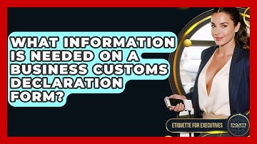 What Information Is Needed On A Business Customs Declaration Form? - Etiquette for Executives
