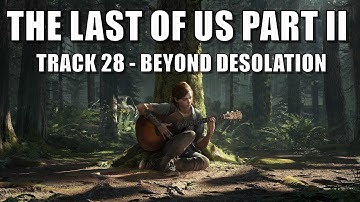 The Last of Us Part 2 Official OST Soundtrack - Track 28 - Beyond Desolation
