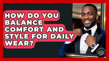How Do You Balance Comfort And Style For Daily Wear? - The Sharp Dressed Gent