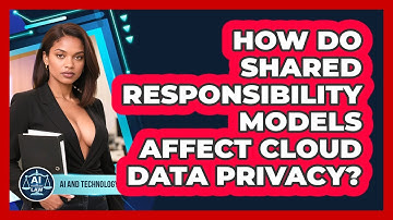 How Do Shared Responsibility Models Affect Cloud Data Privacy? - AI and Technology Law
