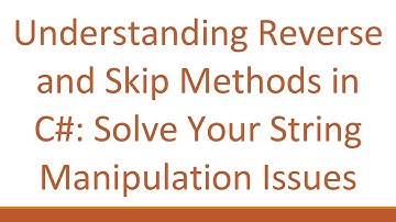 Understanding Reverse and Skip Methods in C# : Solve Your String Manipulation Issues