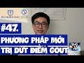 # 47 Phương pháp mới trị dứt bệnh Gout (Gút)