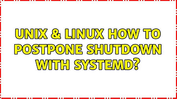 Unix & Linux: How to postpone shutdown with systemd?