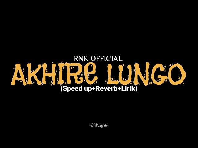 AKHIRE LUNGO - RNK OFFICIAL (Speed up+Reverb+Lirik) class=