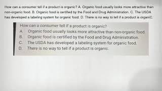 How can a consumer tell if a product is organic? A. Organic food usually looks more attractive than