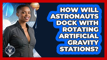 How Will Astronauts Dock With Rotating Artificial Gravity Stations? - All About Astronauts
