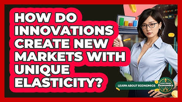 How Do Innovations Create New Markets With Unique Elasticity? - Learn About Economics