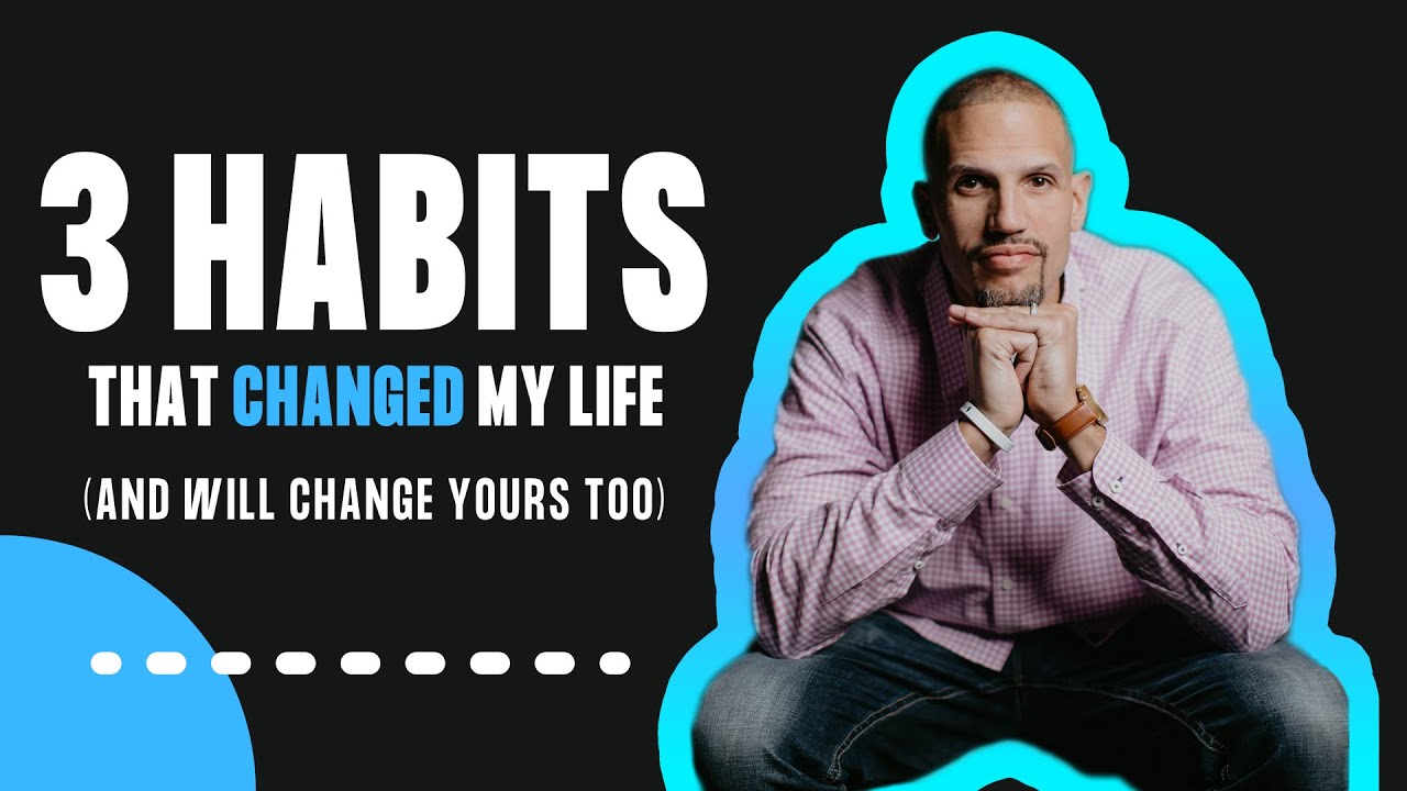 Three Habits that CHANGED My Life (And Will Change Yours Too) - YouTube