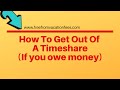HOW TO GET OUT OF A TIMESHARE CONTRACT IF YOU OWE MONEY (with mortgage contract)