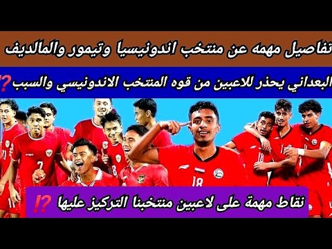 تفاصيل مهمه ماذا على البعداني ولاعبين منتخب اليمن للشباب في المباريات تيمور المالديف اندونيسيا