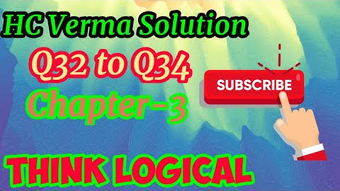 HC Verma Solutions Q32 to Q34. Chapter-3