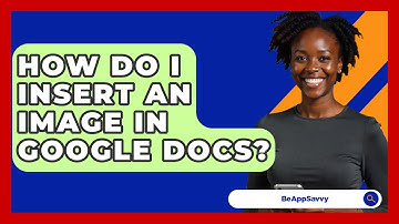 How Do I Insert An Image In Google Docs? - Be App Savvy