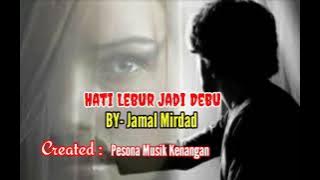 HATI LEBUR JADI DEBU [ Jamal Mirdad - With lyrics]