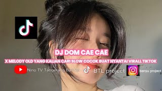 DJ DOM CAE CAE X MELODY OLD YANG KALIAN CARI SLOW COCOK BUAT NYANTAI VIRALL TIKTOK