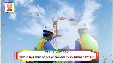 Kỹ thuật xây dựng nên học trường nào