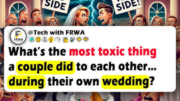 What’s The Most TOXIC Thing A COUPLE Did To Each Other… During Their Own WEDDING?