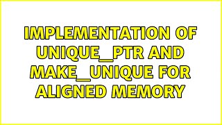 Implementation of unique_ptr and make_unique for aligned memory (2 Solutions!!)