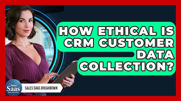 How Ethical Is CRM Customer Data Collection? - Sales Saas Breakdown